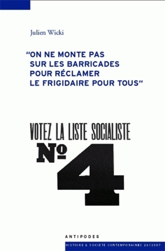 Julien Wicki - Votez la liste Socialiste N° 4 - "On ne monte pas sur les barricades pour réclamer le frigidaire pour tous".