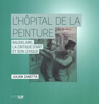 Julien Zanetta - L'hôpital de la peinture - Baudelaire, la critique d'art et son lexique.