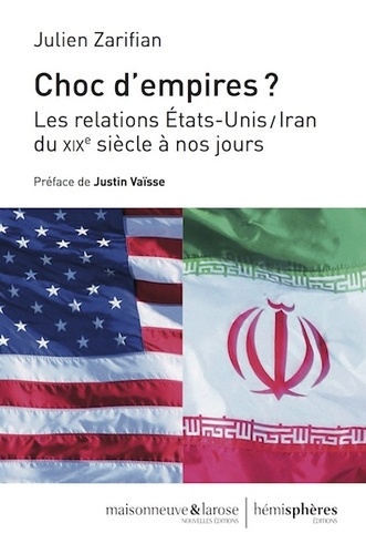 Choc d'empires ?. Les relations Etats-Unis/Iran du XIXe siècle à nos jours