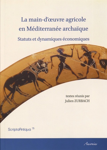Julien Zurbach - La main-d'oeuvre agricole en Méditerranée archaïque - Statuts et dynamiques économiques.