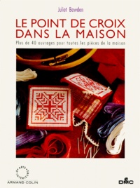 Juliet Bawden - Le Point De Croix Dans La Maison. Plus De 40 Ouvrages Pour Toutes Les Pieces De La Maison.