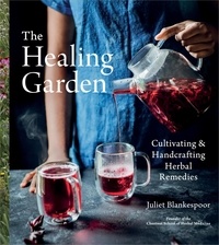Juliet Blankespoor - The Healing Garden - Cultivating and Handcrafting Herbal Remedies.