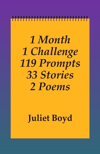  Juliet Boyd - 1 Month, 119 Prompts, 33 Stories, 2 Poems.
