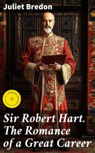 Sir Robert Hart. The Romance of a Great Career