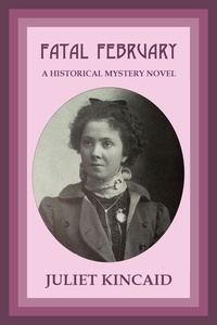 Juliet Kincaid - Fatal February, A Historical Mystery Novel - The Calendar Mysteries, #2.