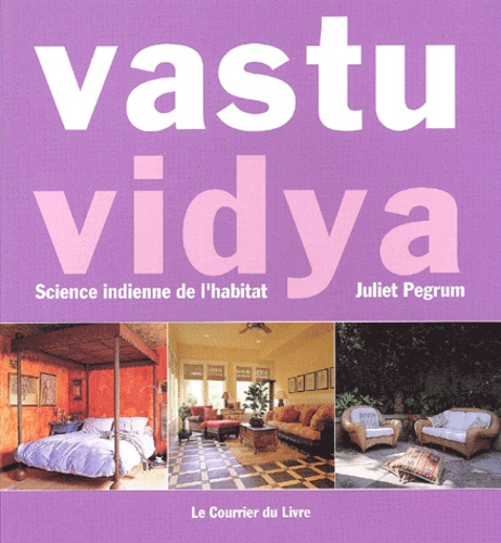 Juliet Pegrum - Vastu Vidya. Science Indienne De L'Habitat.