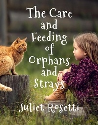  Juliet Rosetti - The Care &amp; Feeding of Orphans and Strays.