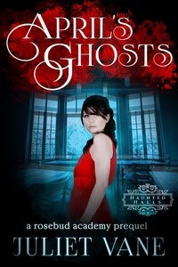  Juliet Vane - April's Ghosts - Haunted Halls: Rosebud Academy, #0.