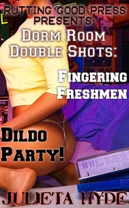 Dorm Room Double Shots: Fingering Freshmen &amp; Dildo Party!
