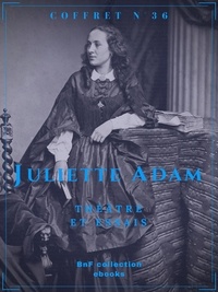 Juliette Adam - Coffret Juliette Adam - Théâtre et essais.