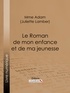 Juliette Adam et  Ligaran - Le Roman de mon enfance et de ma jeunesse.