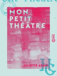 Juliette Adam - Mon petit théâtre - Le Temps nouveau - Mourir - Coupable - Fleurs piquées - Galatée.
