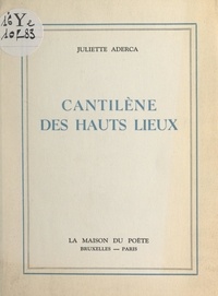 Juliette Aderca - Cantilène des hauts lieux.