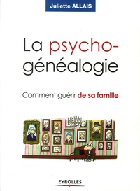 Juliette Allais - La psychogénéalogie - Comment guérir de sa famille.