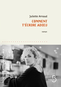 Juliette Arnaud - Comment t'écrire adieu.