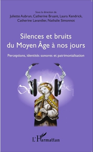 Juliette Aubrun et Catherine Bruant - Silences et bruits du Moyen Age à nos jours - Perceptions, identités sonores et patrimonialisation.