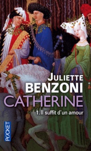Juliette Benzoni - Catherine Tome 1 : Il suffit d'amour.