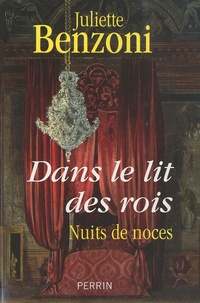 Juliette Benzoni - Dans le lit des rois - Nuits de noces.