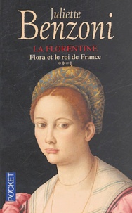 Juliette Benzoni - La Florentine Tome 4 : Fiora et le roi de France.
