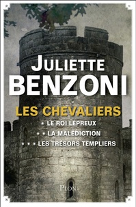 Juliette Benzoni - Les Chevaliers L'intégrale : Le roi lépreux ; La malédiction ; Les trésors templiers.