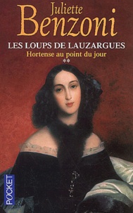 Juliette Benzoni - Les loups de Lauzargues Tome 2 : Hortense au point du jour.