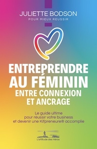 Juliette Bodson - Entreprendre au féminin - Entre connexion et ancrage - Le guide ultime pour réussir votre business et devenir une Kifpreneure® accomplie.