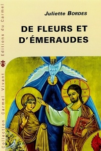 Juliette Bordes - De fleurs et d'émeraudes - Commentaire littéraire du Cantique Spirituel de saint Jean de la Croix.