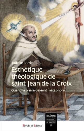 Juliette Bordes - Esthétique théologique de saint Jean de la Croix - Quand la prière devient métaphore.