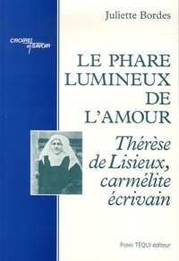 Juliette Bordes - Le phare lumineux de l'Amour - Thérèse de Lisieux, carmélite écrivain.