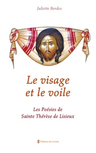 Juliette Bordes - Le visage et le voile - Les poésies de Sainte Thérèse de Lisieux.