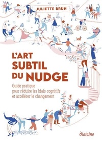 Juliette Brun - L'art subtil du nudge - Guide pratique pour réduire les biais cognitifs et accélérer le changement.