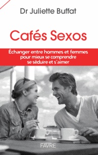 Juliette Buffat - Cafés sexos - Echanger entre homme et femme pour mieux se comprendre, se séduire et s'aimer.