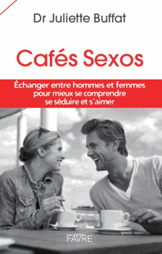 Cafés sexos. Echanger entre homme et femme pour mieux se comprendre, se séduire et s'aimer
