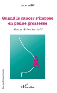 Télécharger Google Books au format pdf mac Quand le cancer s'impose en plein grossesse  - Nous ne t'avions pas invité par Juliette Bw (French Edition)