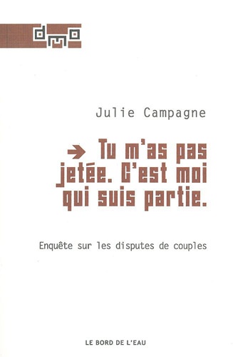 Juliette Campagne - Tu m'as pas jetée. C'est moi qui suis partie - Enquête sur les disputes de couples.