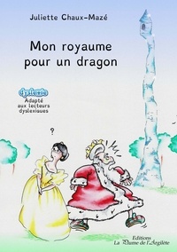 Juliette Chaux-Mazé - Mon royaume pour un dragon.