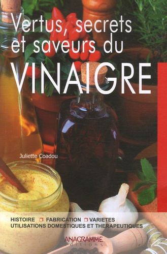 Juliette Coadou - Vertus, secrets et saveurs du vinaigre.