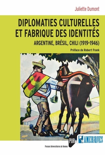 Juliette Dumont - Diplomaties culturelles et fabrique des identités - Argentine, Brésil, Chili (1919-1946).