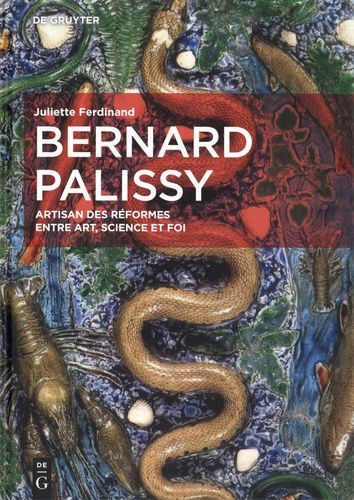 Bernard Palissy. Artisan des réformes entre art, science et foi