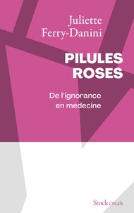 Juliette Ferry-Danini - Pilules roses - De l'ignorance en médecine.