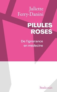 Juliette Ferry-Danini - Pilules roses - De l'ignorance en médecine.