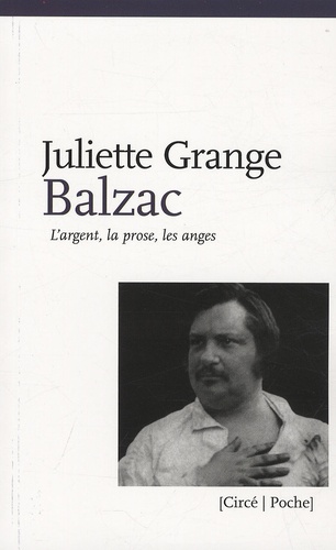 Juliette Grange - Balzac - L'argent, la prose, les anges.