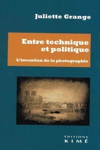 Juliette Grange - Entre technique et politique - L'invention de la photographie.