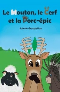 Juliette Grossteffan - Le Mouton, le Cerf et la Porc-épic.