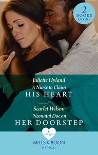 Juliette Hyland et Scarlet Wilson - A Nurse To Claim His Heart / Neonatal Doc On Her Doorstep - A Nurse to Claim His Heart (Neonatal Nurses) / Neonatal Doc on Her Doorstep (Neonatal Nurses).