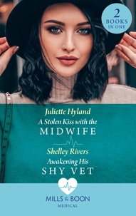 Juliette Hyland et Shelley Rivers - A Stolen Kiss With The Midwife / Awakening His Shy Vet - A Stolen Kiss with the Midwife / Awakening His Shy Vet.