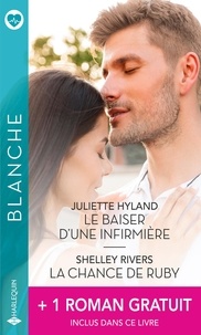 Juliette Hyland et Shelley Rivers - Le baiser d'une infirmière - La chance de Ruby - Une délicate mission.