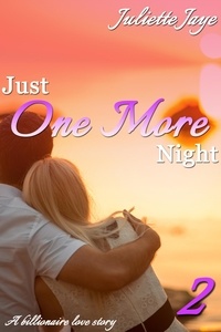  Juliette Jaye - Just One More Night 2 (A Billionaire Love Story) - Just One More Night, #2.