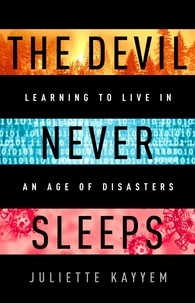 Juliette Kayyem - The Devil Never Sleeps - Learning to Live in an Age of Disasters.