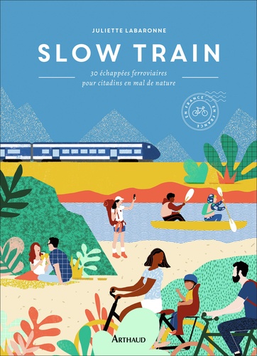 Slow Train. 30 échappées ferroviaires pour citadins en mal de nature